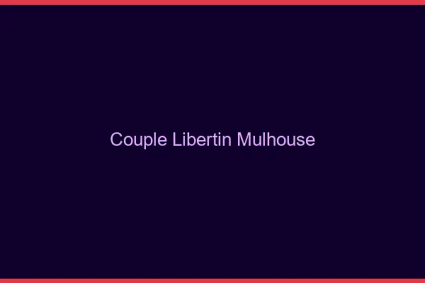 Couple libertin Mulhouse