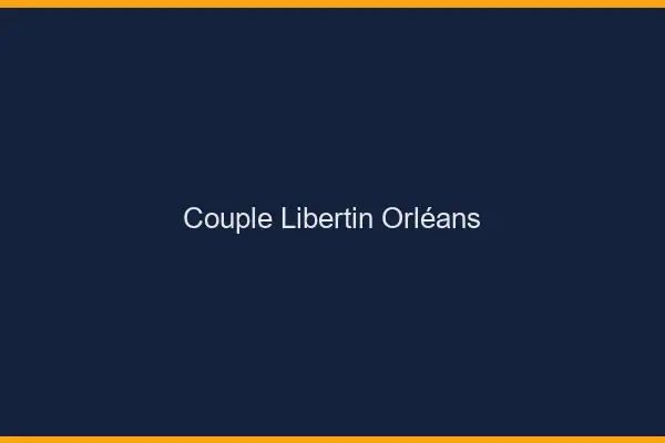 Couple libertin Orléans