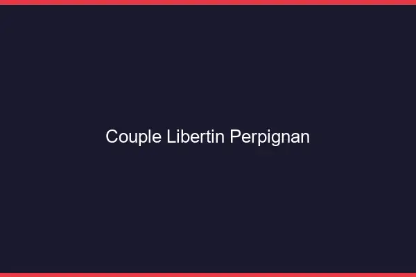 Couple libertin Perpignan