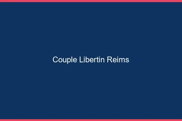 Couple libertin Reims