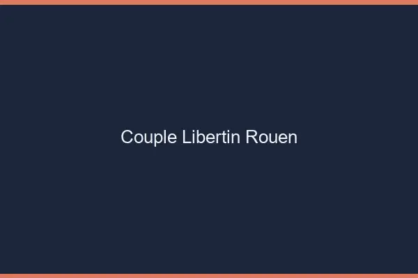 Couple libertin Rouen