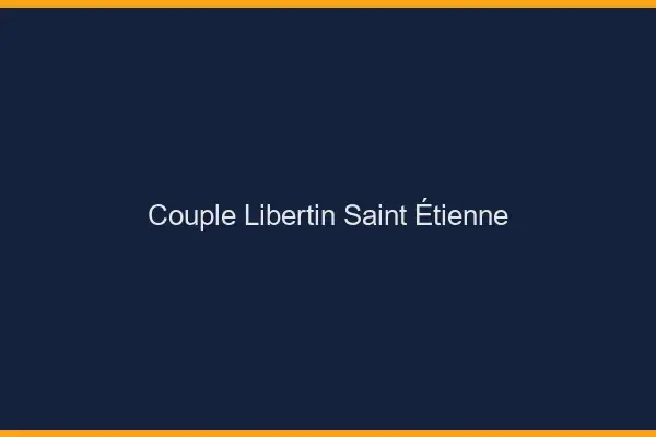 Couple libertin Saint-Étienne
