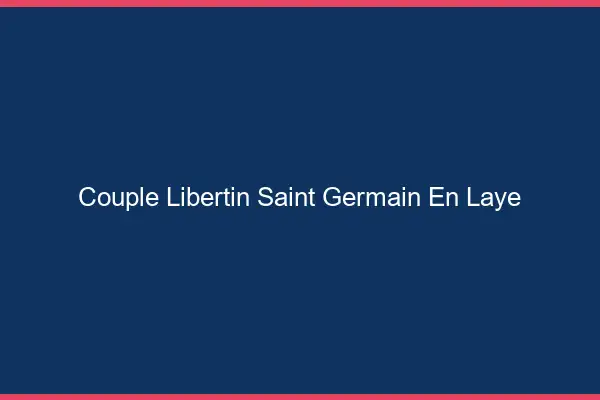 Couple libertin Saint-Germain-en-Laye