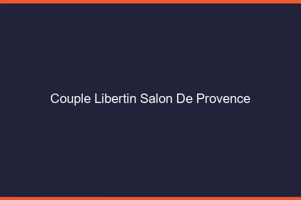 Couple libertin Salon-de-Provence