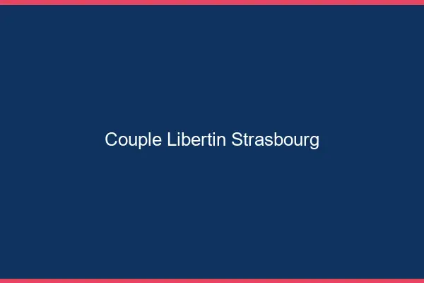 Couple libertin Strasbourg