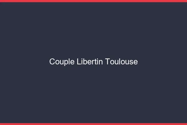 Couple libertin Toulouse