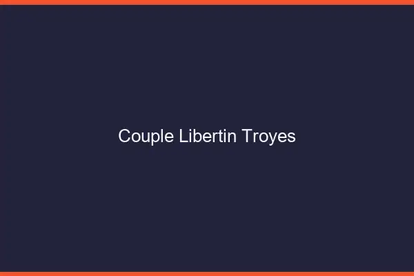 Couple libertin Troyes