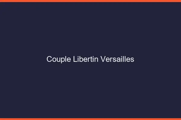 Couple libertin Versailles