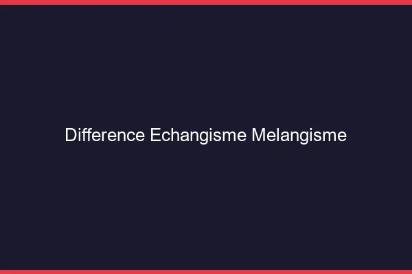 Différence échangisme mélangisme