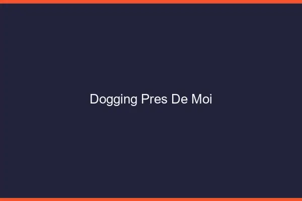Dogging près de moi