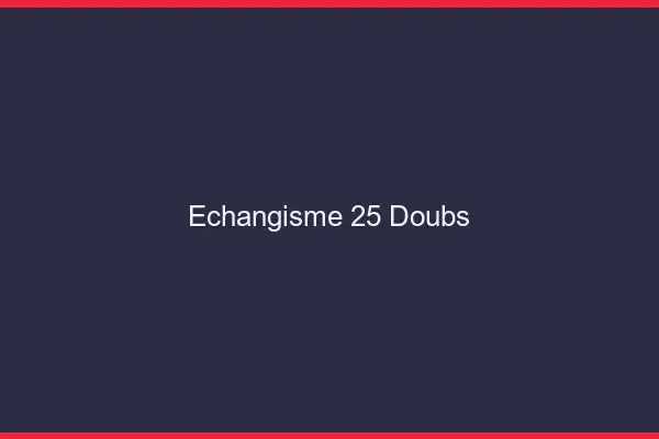Échangisme 25 doubs