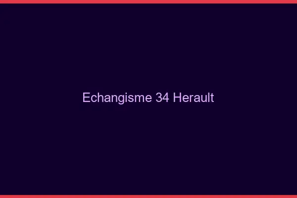 Échangisme 34 hérault