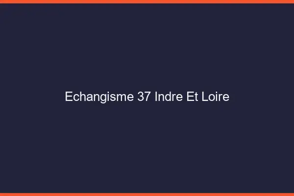 Échangisme 37 indre-et-loire