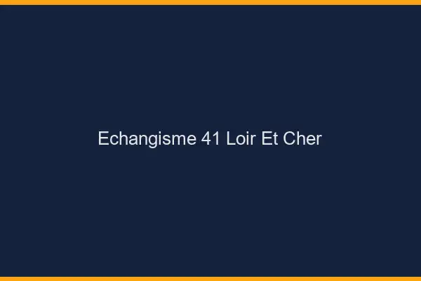 Échangisme 41 loir-et-cher