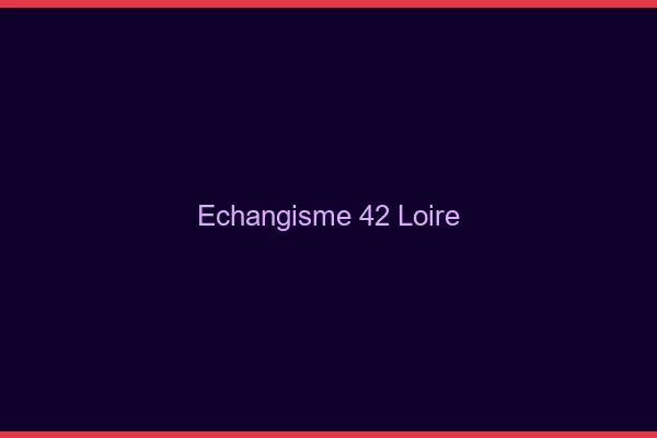Échangisme 42 loire