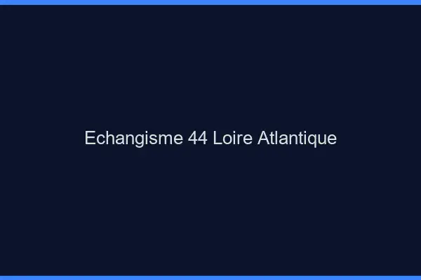 Échangisme 44 loire-atlantique