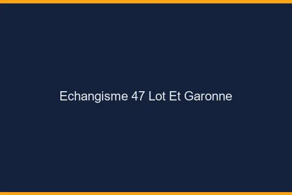 Échangisme 47 lot-et-garonne