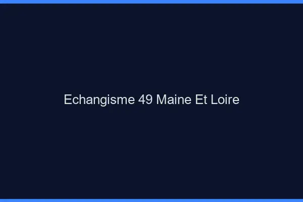 Échangisme 49 maine-et-loire