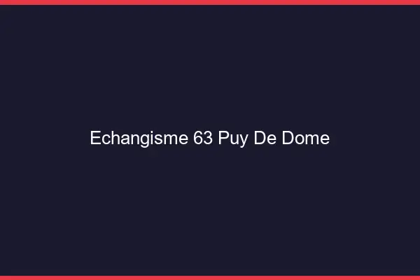 Échangisme 63 puy-de-dôme