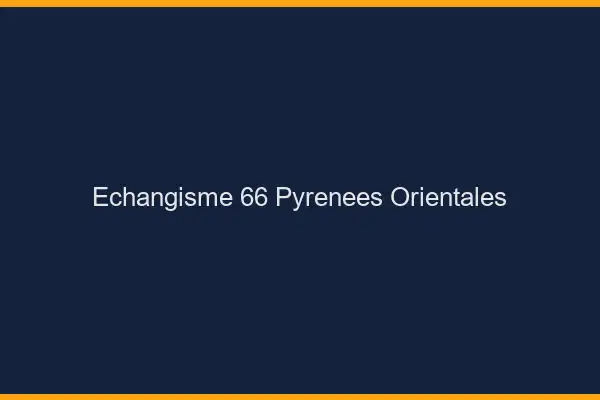 Échangisme 66 pyrénées-orientales