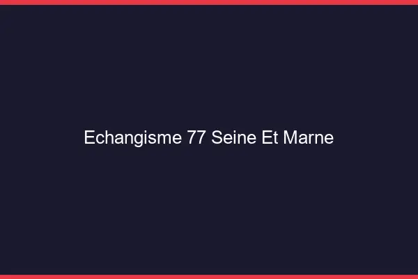 Échangisme 77 seine-et-marne
