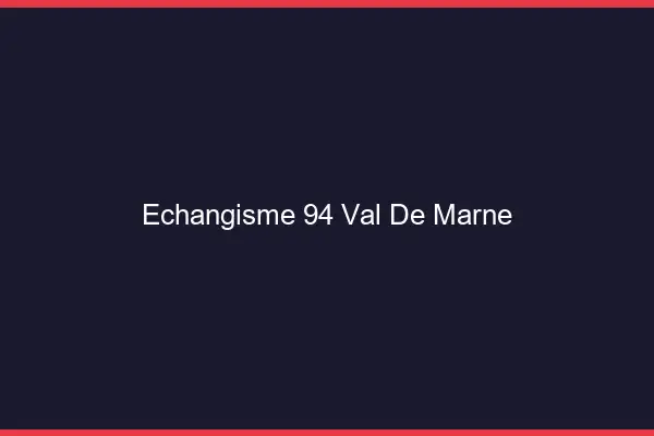 Échangisme 94 val-de-marne