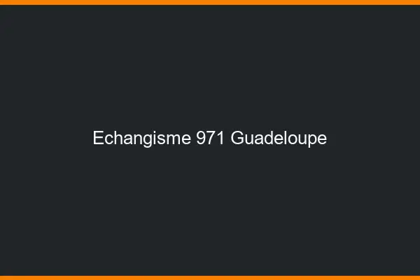 Échangisme 971 Guadeloupe