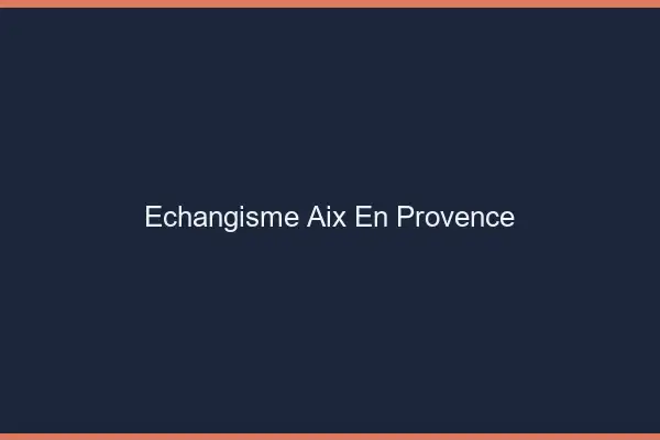 Échangisme Aix-en-Provence