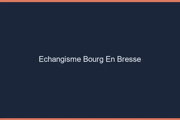Échangisme Bourg-en-Bresse