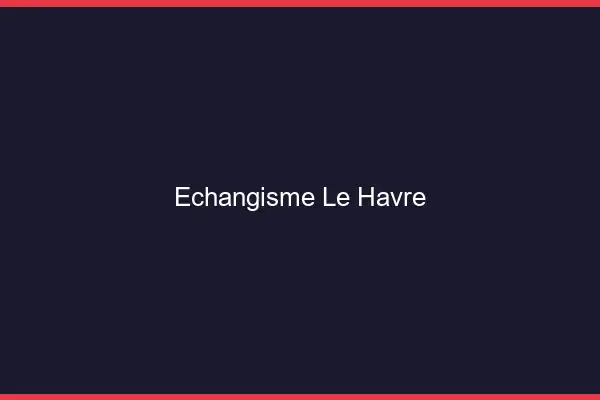 Échangisme le havre