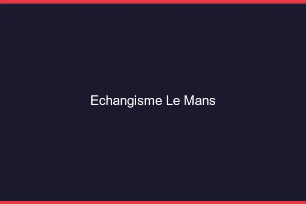 Échangisme le mans