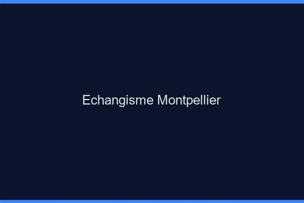 Échangisme Montpellier