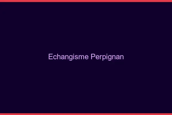 Échangisme Perpignan