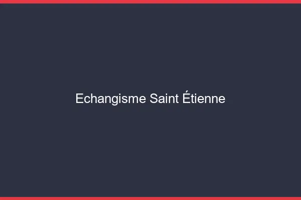 Échangisme Saint-Étienne