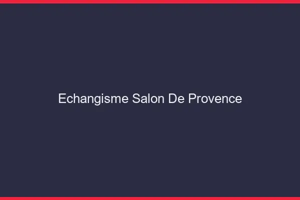 Échangisme Salon-de-Provence