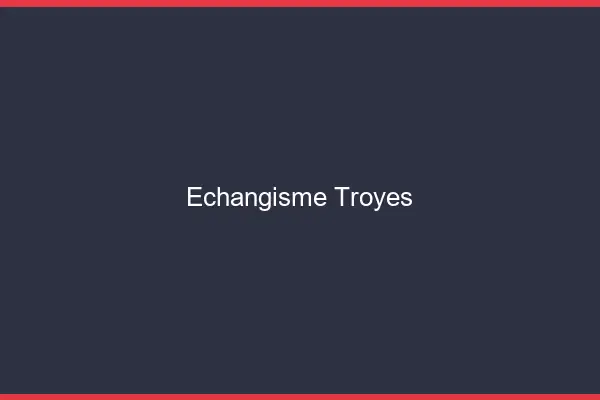 Échangisme Troyes