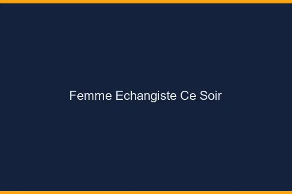 Femme échangiste ce soir