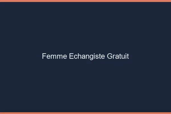 Femme échangiste gratuit