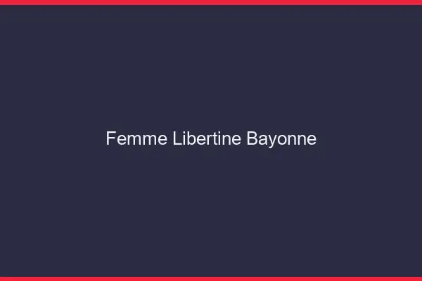 Femme libertine Bayonne