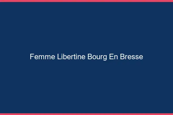 Femme libertine Bourg-en-Bresse