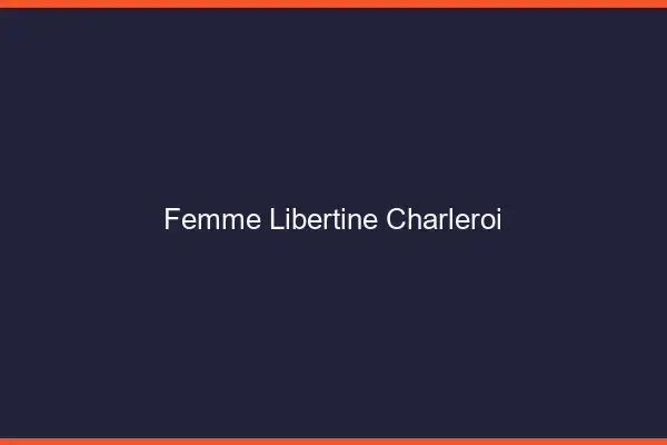 Femme libertine Charleroi