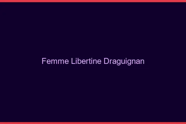 Femme libertine Draguignan