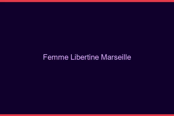 Femme libertine Marseille