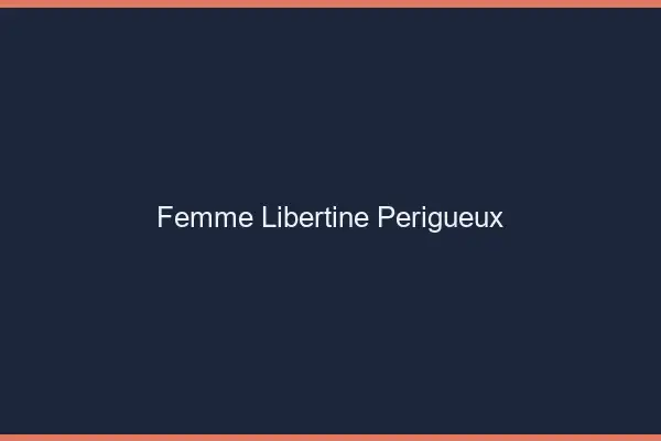 Femme libertine Périgueux