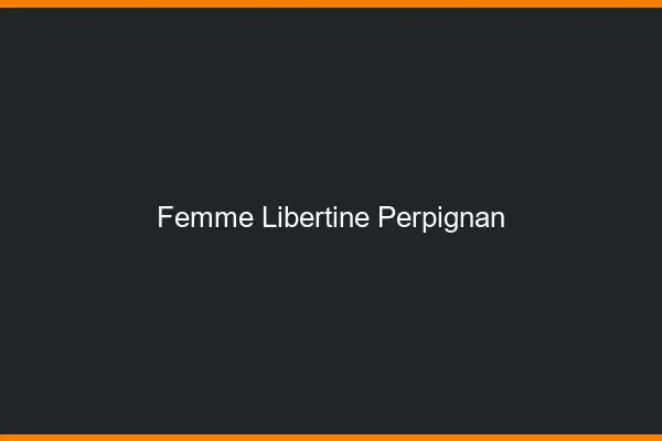 Femme libertine Perpignan