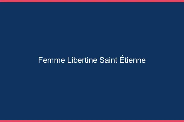 Femme libertine Saint-Étienne