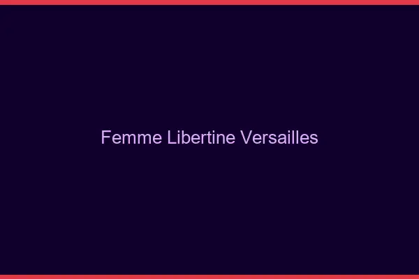 Femme libertine Versailles