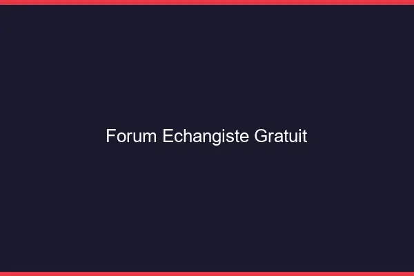 Forum échangiste gratuit