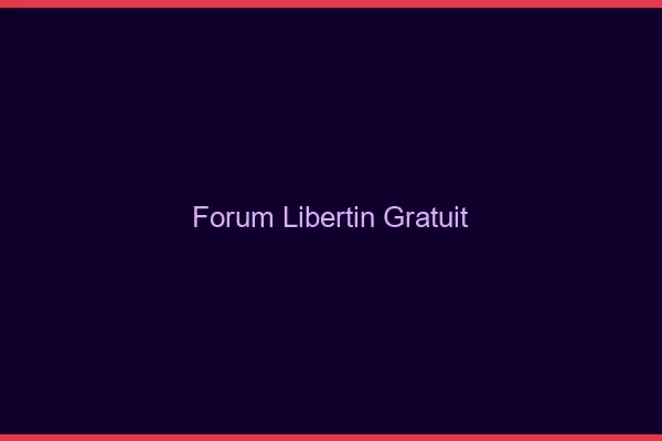 Forum libertin gratuit