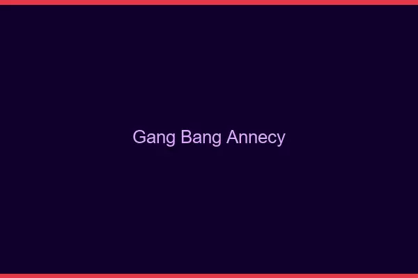 Gang bang Annecy